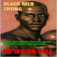 BLACK_MEN_TRYING__BLACK_MEN_MAKING_POSITIVE_CHANGE_FOR_LOVE__FAMILY_AND_HIMSELF